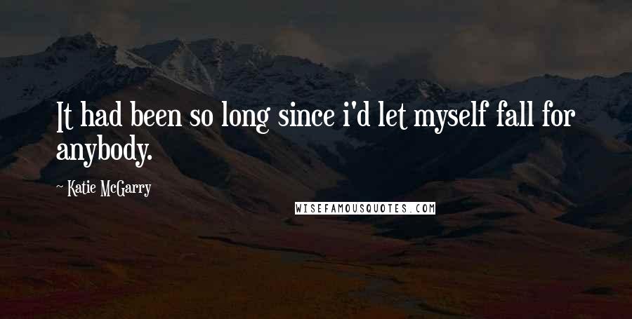 Katie McGarry Quotes: It had been so long since i'd let myself fall for anybody.