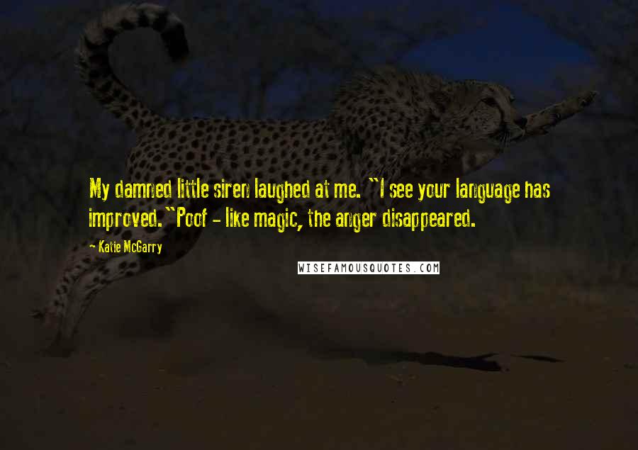Katie McGarry Quotes: My damned little siren laughed at me. "I see your language has improved."Poof - like magic, the anger disappeared.