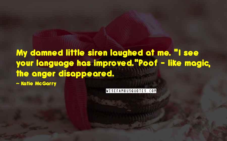 Katie McGarry Quotes: My damned little siren laughed at me. "I see your language has improved."Poof - like magic, the anger disappeared.
