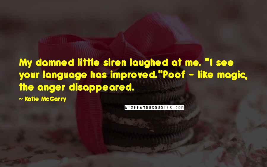 Katie McGarry Quotes: My damned little siren laughed at me. "I see your language has improved."Poof - like magic, the anger disappeared.