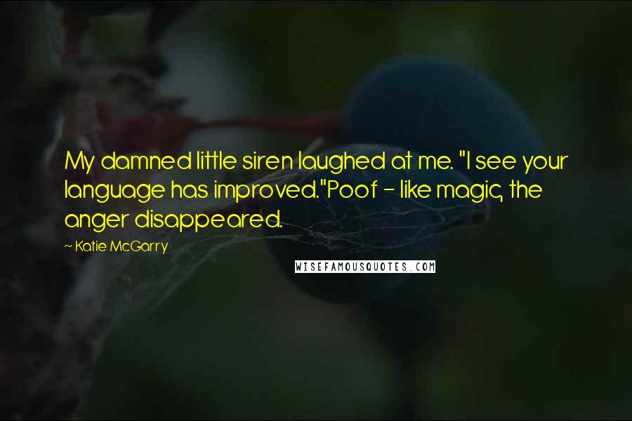 Katie McGarry Quotes: My damned little siren laughed at me. "I see your language has improved."Poof - like magic, the anger disappeared.