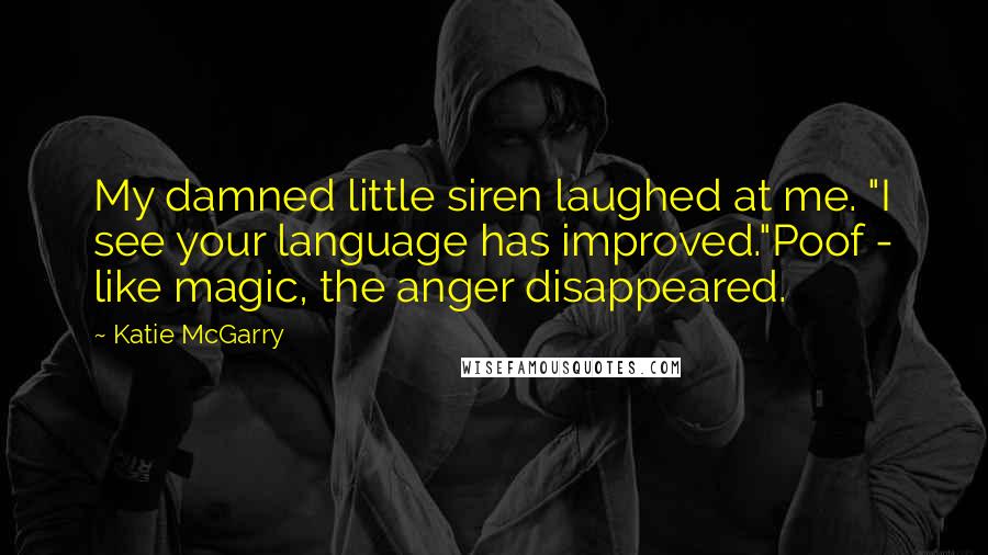 Katie McGarry Quotes: My damned little siren laughed at me. "I see your language has improved."Poof - like magic, the anger disappeared.
