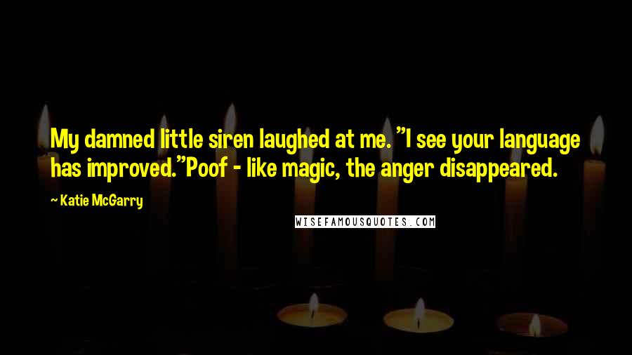 Katie McGarry Quotes: My damned little siren laughed at me. "I see your language has improved."Poof - like magic, the anger disappeared.