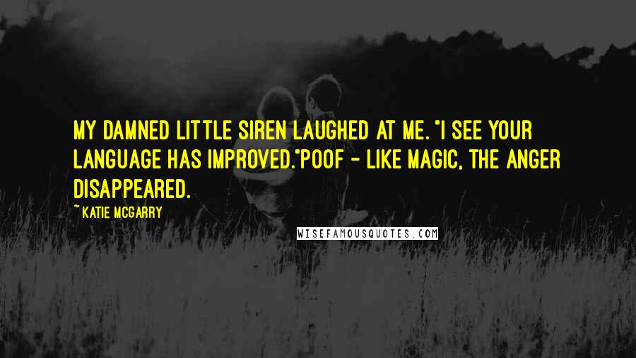 Katie McGarry Quotes: My damned little siren laughed at me. "I see your language has improved."Poof - like magic, the anger disappeared.