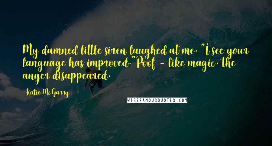 Katie McGarry Quotes: My damned little siren laughed at me. "I see your language has improved."Poof - like magic, the anger disappeared.