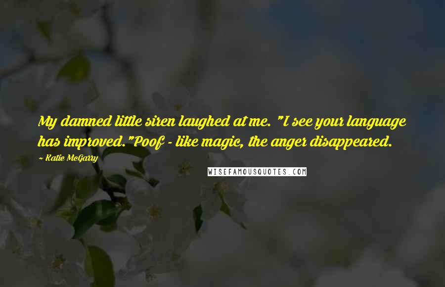 Katie McGarry Quotes: My damned little siren laughed at me. "I see your language has improved."Poof - like magic, the anger disappeared.