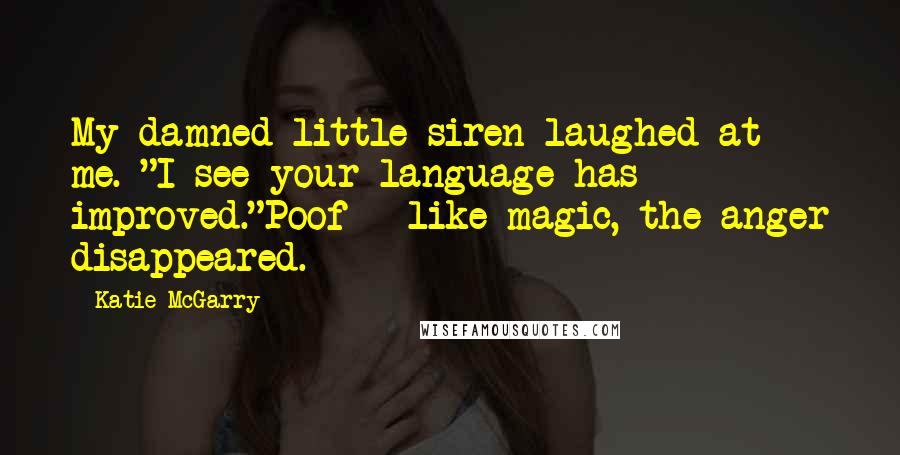 Katie McGarry Quotes: My damned little siren laughed at me. "I see your language has improved."Poof - like magic, the anger disappeared.