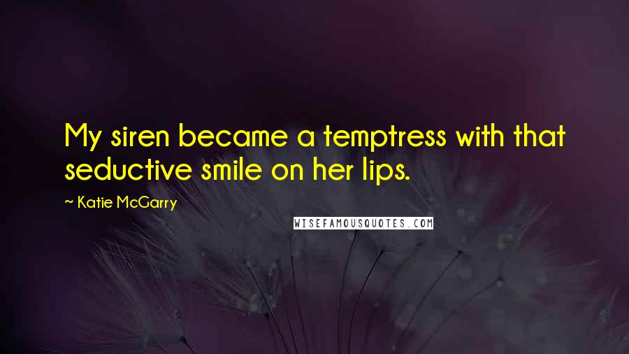 Katie McGarry Quotes: My siren became a temptress with that seductive smile on her lips.