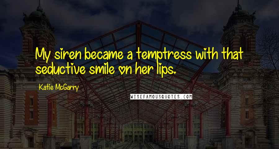 Katie McGarry Quotes: My siren became a temptress with that seductive smile on her lips.