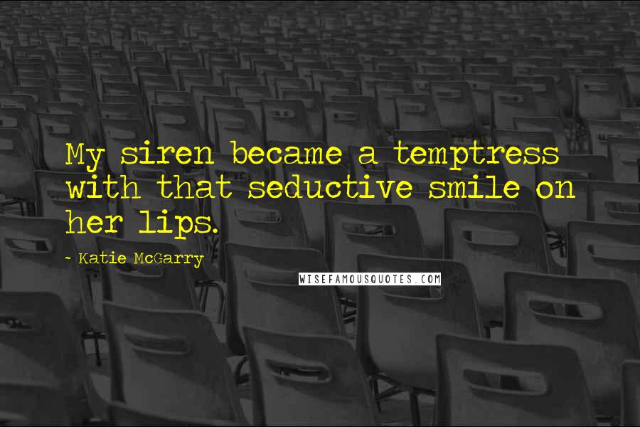 Katie McGarry Quotes: My siren became a temptress with that seductive smile on her lips.