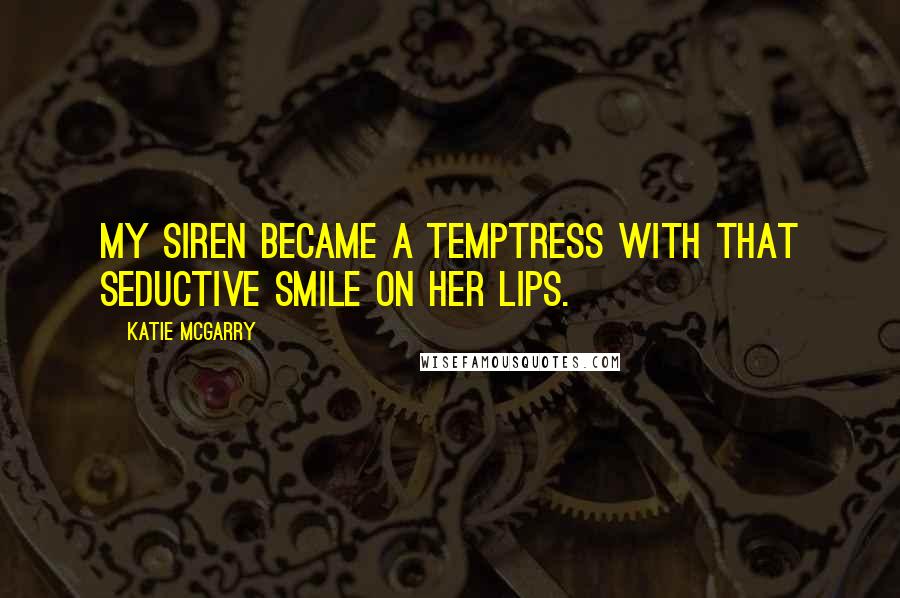 Katie McGarry Quotes: My siren became a temptress with that seductive smile on her lips.