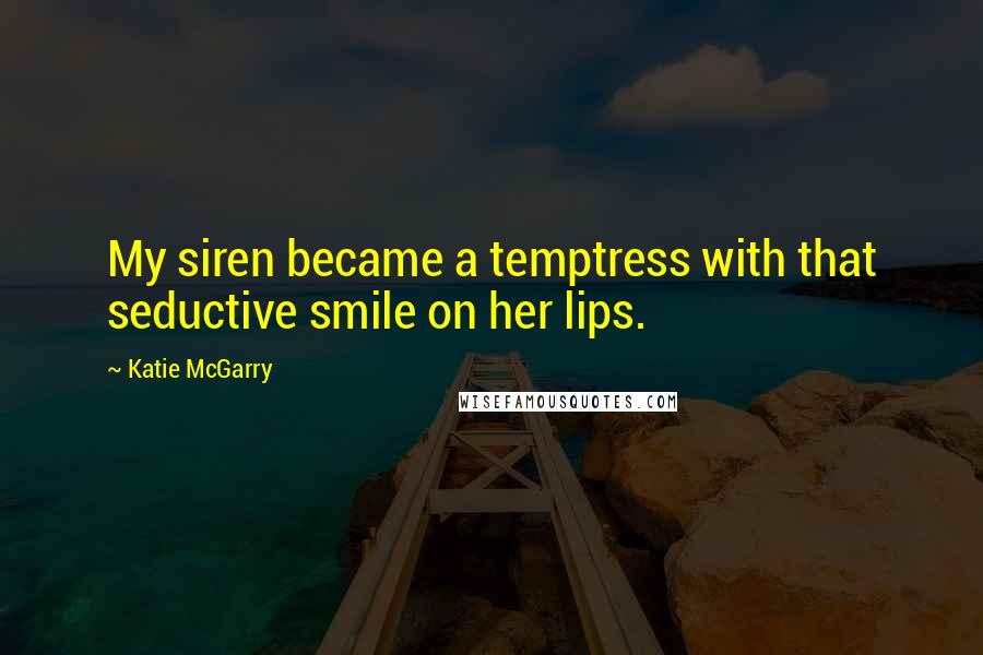 Katie McGarry Quotes: My siren became a temptress with that seductive smile on her lips.