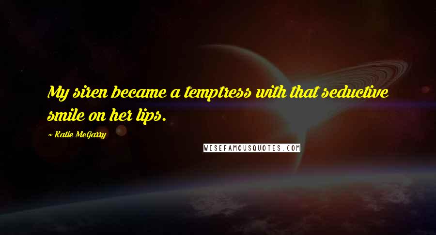 Katie McGarry Quotes: My siren became a temptress with that seductive smile on her lips.