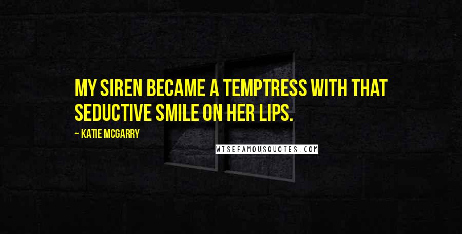 Katie McGarry Quotes: My siren became a temptress with that seductive smile on her lips.