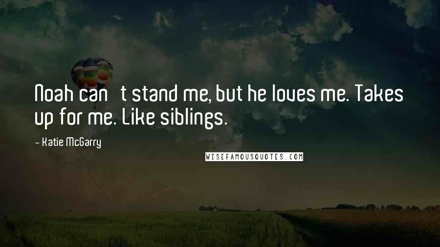 Katie McGarry Quotes: Noah can't stand me, but he loves me. Takes up for me. Like siblings.