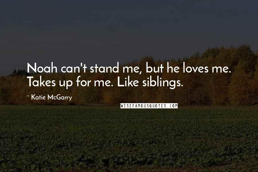 Katie McGarry Quotes: Noah can't stand me, but he loves me. Takes up for me. Like siblings.