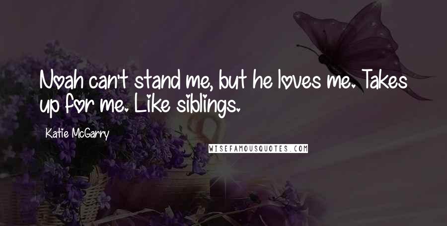 Katie McGarry Quotes: Noah can't stand me, but he loves me. Takes up for me. Like siblings.