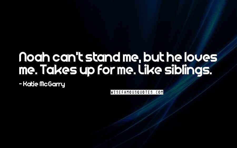 Katie McGarry Quotes: Noah can't stand me, but he loves me. Takes up for me. Like siblings.