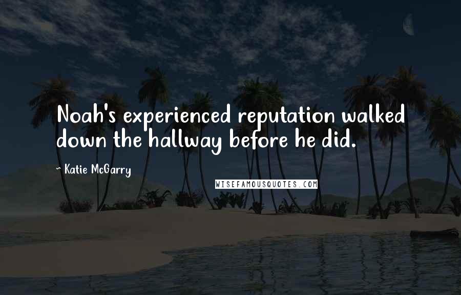 Katie McGarry Quotes: Noah's experienced reputation walked down the hallway before he did.