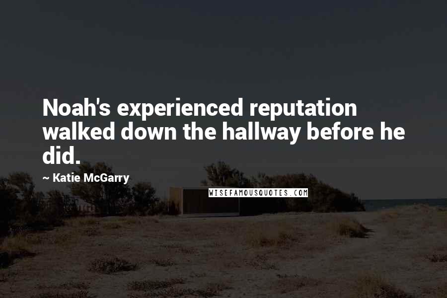 Katie McGarry Quotes: Noah's experienced reputation walked down the hallway before he did.