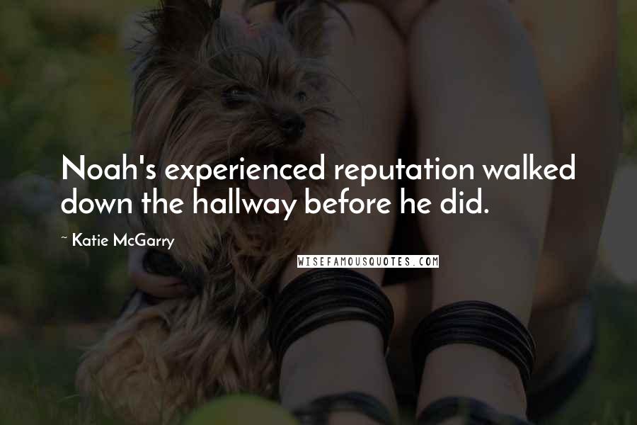 Katie McGarry Quotes: Noah's experienced reputation walked down the hallway before he did.