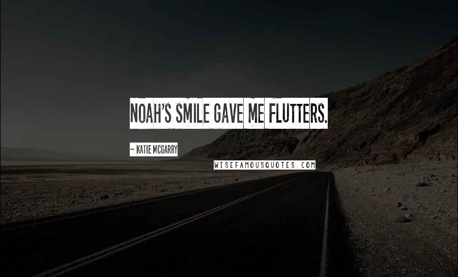 Katie McGarry Quotes: Noah's smile gave me flutters.