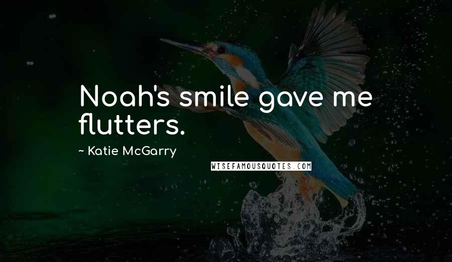 Katie McGarry Quotes: Noah's smile gave me flutters.