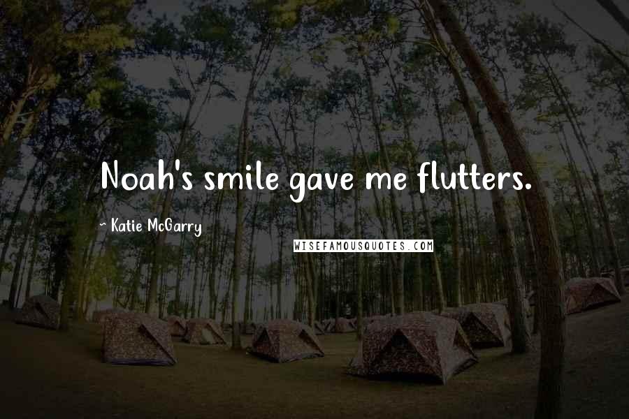 Katie McGarry Quotes: Noah's smile gave me flutters.