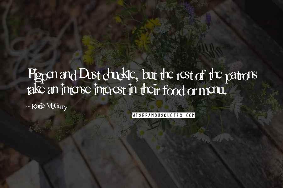 Katie McGarry Quotes: Pigpen and Dust chuckle, but the rest of the patrons take an intense interest in their food or menu.