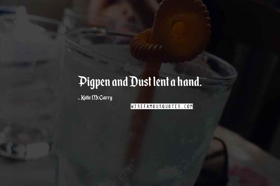 Katie McGarry Quotes: Pigpen and Dust lent a hand.