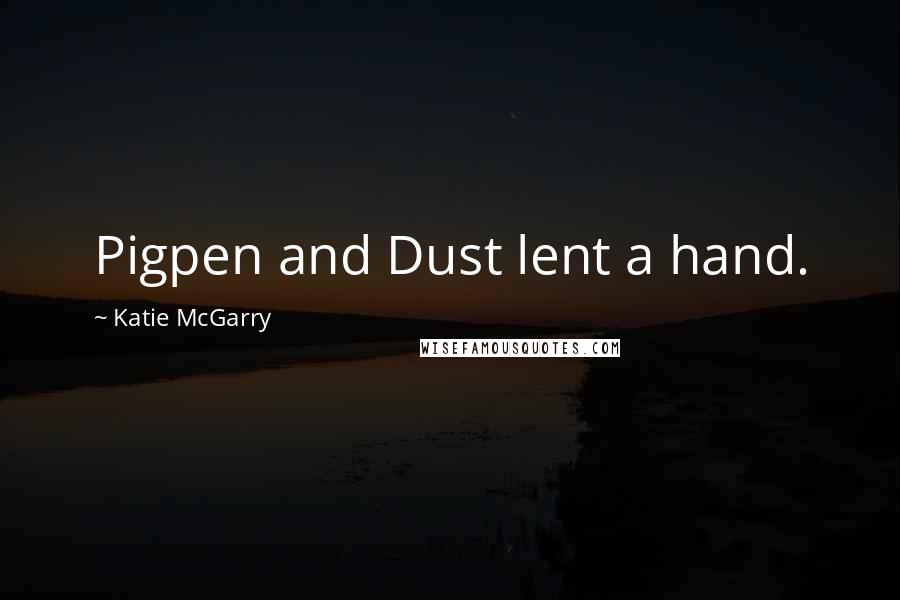 Katie McGarry Quotes: Pigpen and Dust lent a hand.