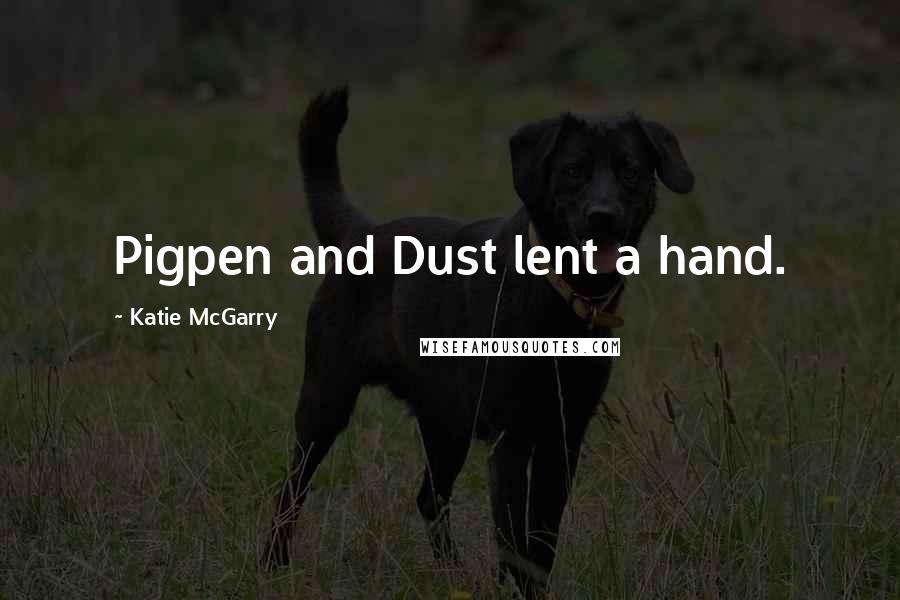 Katie McGarry Quotes: Pigpen and Dust lent a hand.