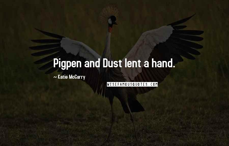 Katie McGarry Quotes: Pigpen and Dust lent a hand.