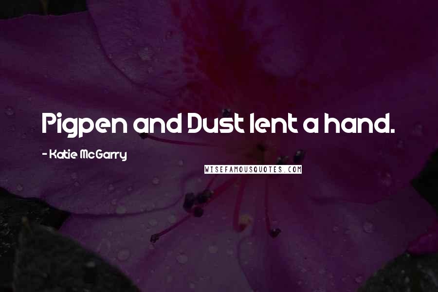 Katie McGarry Quotes: Pigpen and Dust lent a hand.