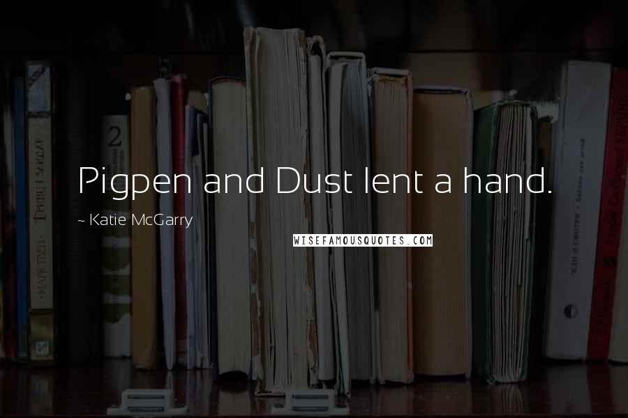 Katie McGarry Quotes: Pigpen and Dust lent a hand.