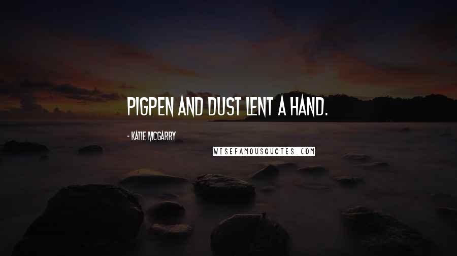 Katie McGarry Quotes: Pigpen and Dust lent a hand.