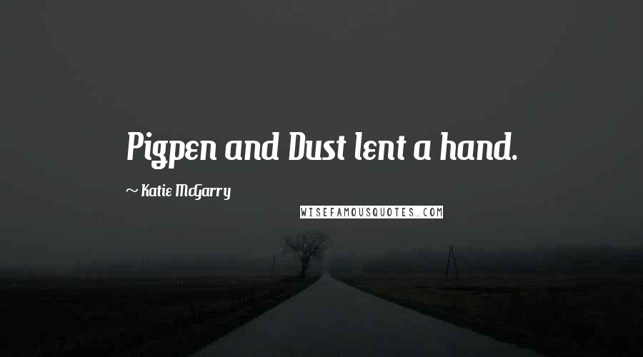 Katie McGarry Quotes: Pigpen and Dust lent a hand.