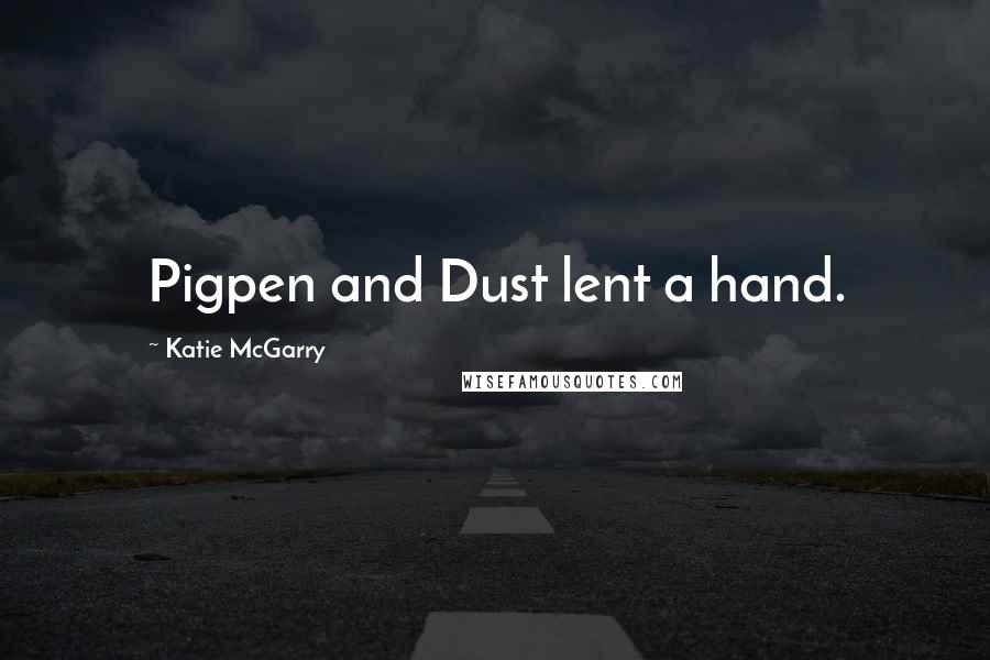 Katie McGarry Quotes: Pigpen and Dust lent a hand.