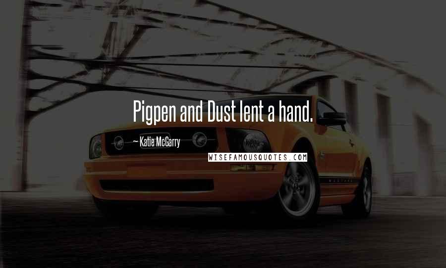 Katie McGarry Quotes: Pigpen and Dust lent a hand.