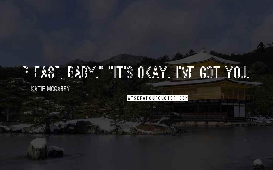 Katie McGarry Quotes: Please, baby." "It's okay. I've got you.