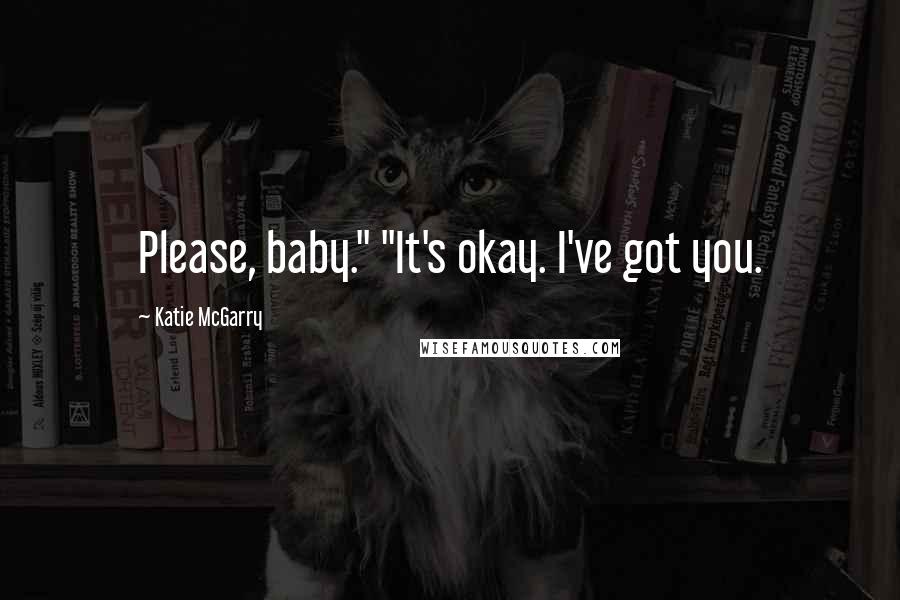 Katie McGarry Quotes: Please, baby." "It's okay. I've got you.