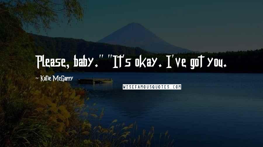 Katie McGarry Quotes: Please, baby." "It's okay. I've got you.