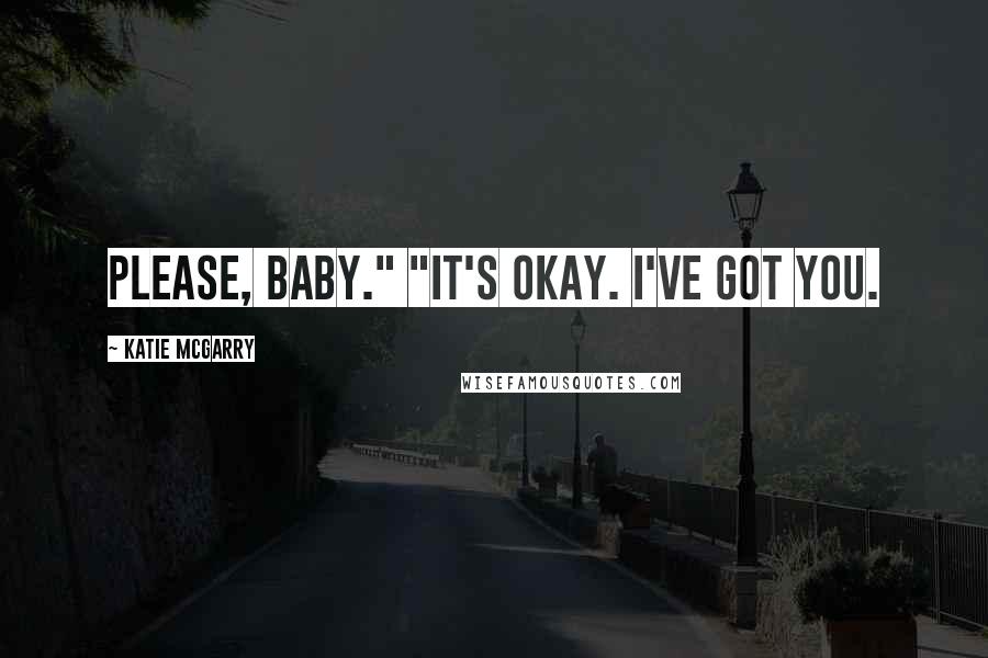 Katie McGarry Quotes: Please, baby." "It's okay. I've got you.