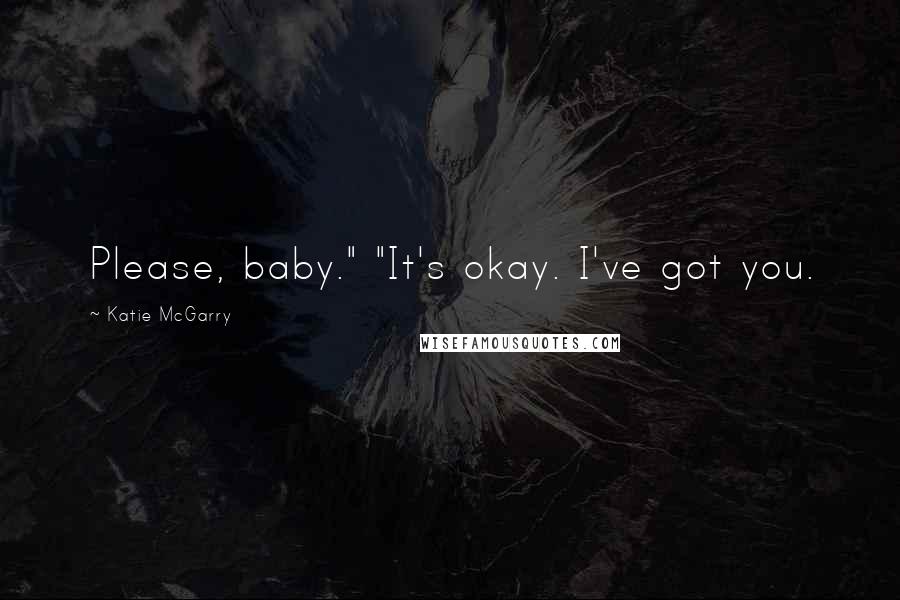 Katie McGarry Quotes: Please, baby." "It's okay. I've got you.
