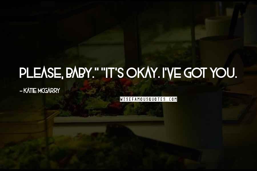 Katie McGarry Quotes: Please, baby." "It's okay. I've got you.