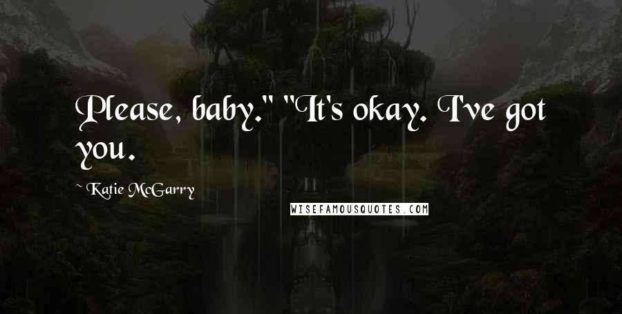 Katie McGarry Quotes: Please, baby." "It's okay. I've got you.