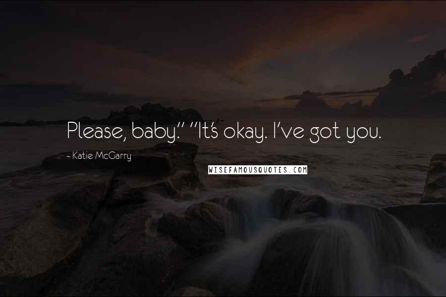 Katie McGarry Quotes: Please, baby." "It's okay. I've got you.