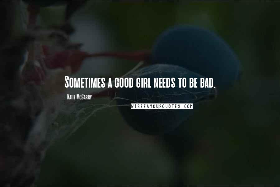 Katie McGarry Quotes: Sometimes a good girl needs to be bad.