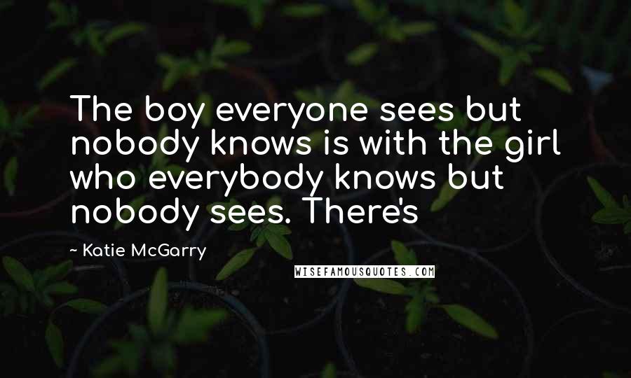 Katie McGarry Quotes: The boy everyone sees but nobody knows is with the girl who everybody knows but nobody sees. There's