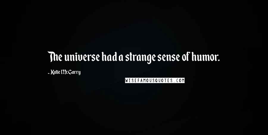 Katie McGarry Quotes: The universe had a strange sense of humor.